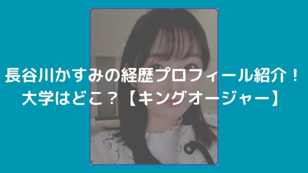 長谷川かすみ　経歴　大学　キングオージャー