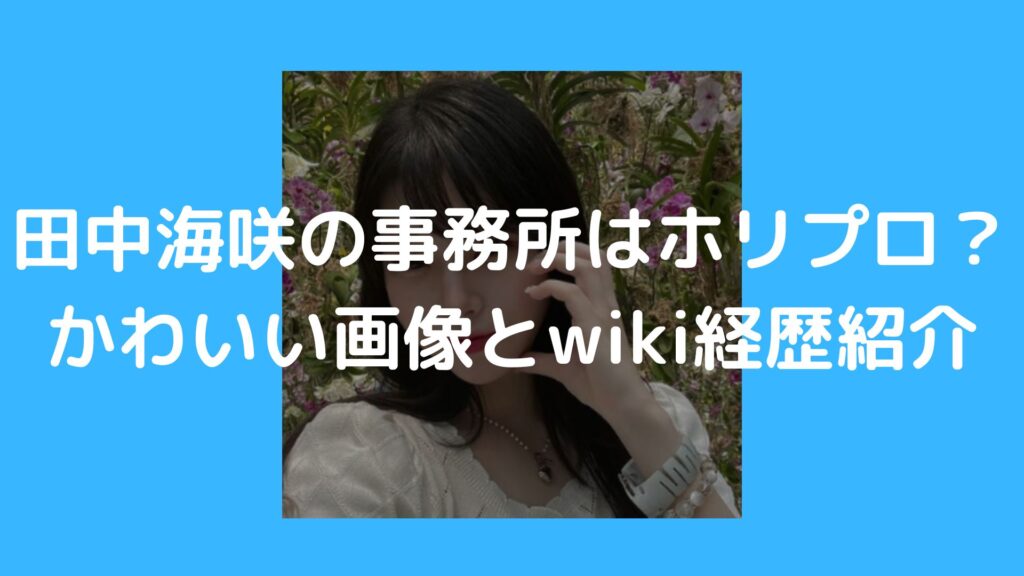 田中海咲　ホリプロ　事務所　かわいい　wiki　経歴