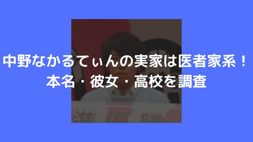 中野なかるてぃん　実家　医者　本名　彼女　高校