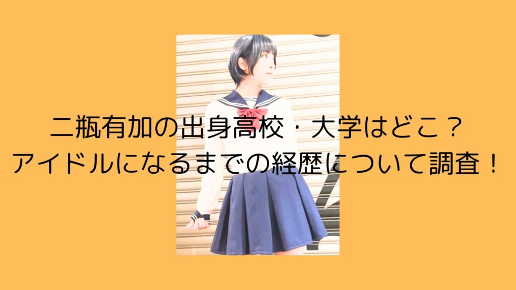 二瓶有加　出身　高校　大学　アイドル　経歴