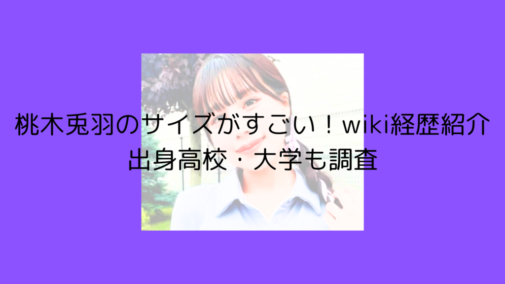 桃木兎羽　サイズ　wiki　経歴　高校　大学