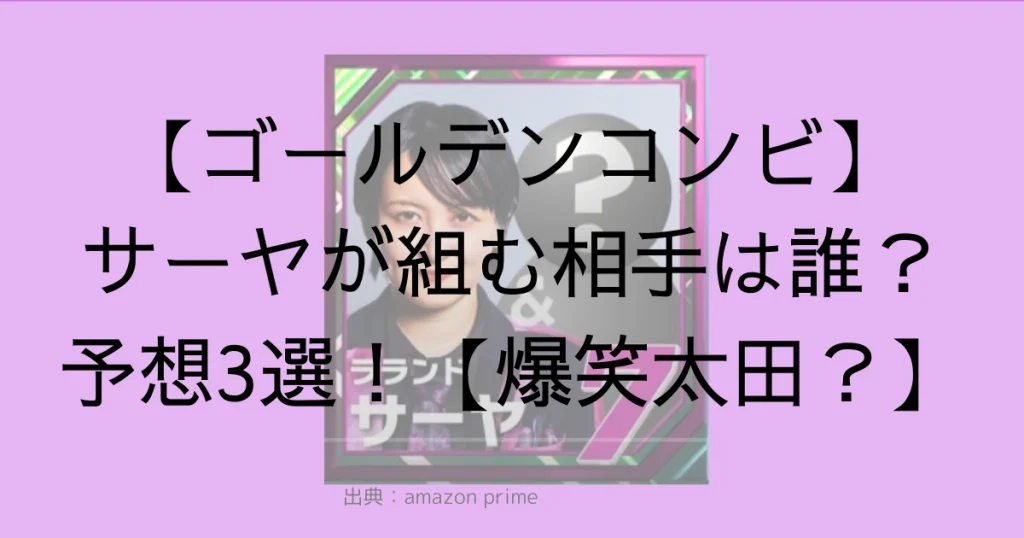 【ゴールデンコンビ】サーヤが組む相手は誰？予想3選！【爆笑太田？】