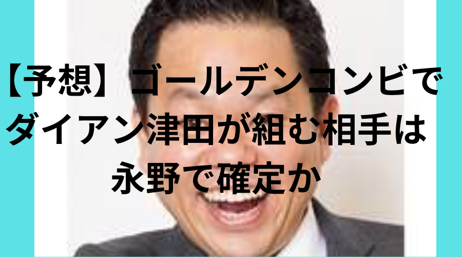 ゴールデンコンビ　津田　相方　誰　永野