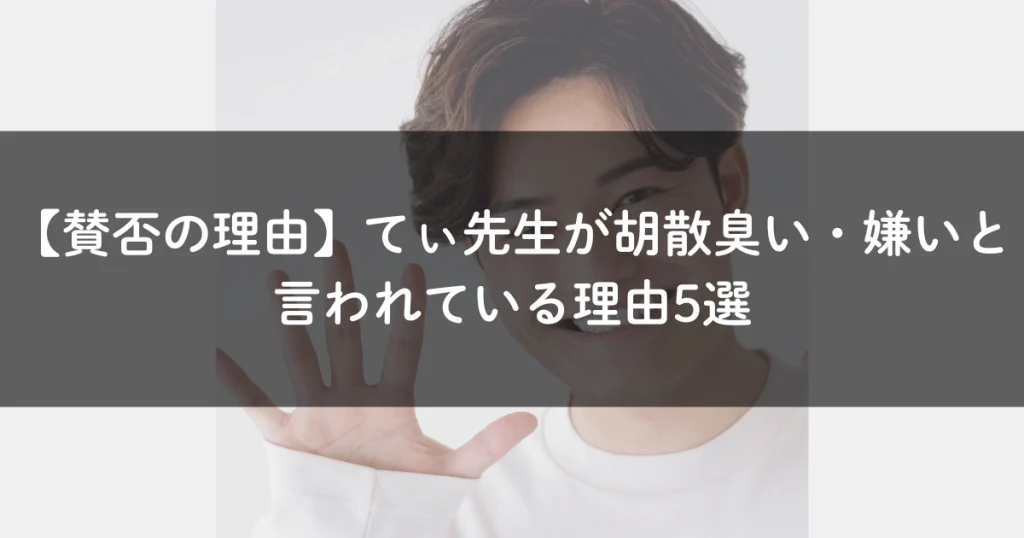 【賛否の理由】てぃ先生が胡散臭い・嫌いと言われている理由5選